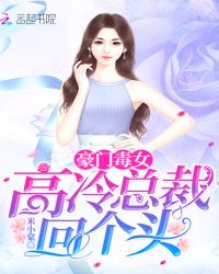 豪门毒女，高冷总裁回个头