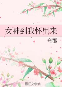 女神到我怀里来