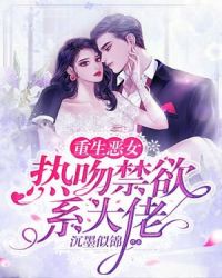 重生恶女：热吻禁欲系大佬