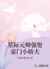 星际元帅强娶豪门小娇夫