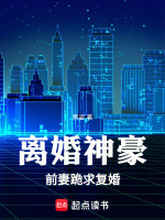 离婚神豪：前妻跪求复婚