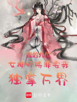 我的九位女神师傅非要我独掌万界